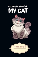 ALL I CARE ABOUT IS MY CAT: Notebooks are a very essential part for taking notes, as a diary, writing thoughts and inspirations, tracking your goals,for homework, planning and organizing. 1699107017 Book Cover