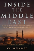 Inside the Middle East: Making Sense of the Most Dangerous and Complicated Region on Earth 1634505727 Book Cover