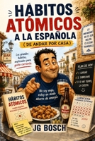 HABITOS ATÓMICOS A LA ESPAÑOLA: De andar por casa (HUMOR ACTUAL) (Spanish Edition) B0H3TTQMFL Book Cover