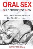 ORAL SEX GUIDEBOOK FOR MEN: HOW TO EAT HER OUT AND GIVE HER BIG-O EVERY TIME B0BKRX8P28 Book Cover