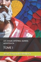 LES DOUZE APÔTRES. SUMMA APOSTOLICA: TOME I (CATENA AUREA: La chaîne de garde ininterrompue de Dieu jusqu’à aujourd’hui.) (French Edition) B0FNLDMFBB Book Cover