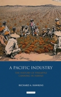 A Pacific Industry: The History of Pineapple Canning in Hawaii 1350163511 Book Cover