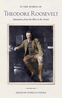 In the Words of Theodore Roosevelt: Quotations from the Man in the Arena 0801449960 Book Cover