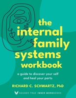 The Internal Family Systems Workbook: A Guide to Discover Your Self and Heal Your Parts (Sounds True Inner Workbooks)