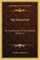 The Moral Self: An Introduction To The Science Of Ethics 1163189707 Book Cover