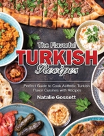 The Flavorful Turkish Recipes: Perfect Guide to Cook Authntic Turkish Flavor Cuisines with Recipes 1801242836 Book Cover