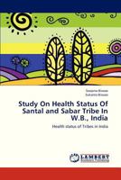 Study on Health Status of Santal and Sabar Tribe in W.B., India 3659326445 Book Cover