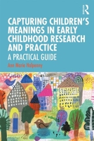 Capturing Children's Meanings in Early Childhood Research and Practice: A Practical Guide 081535004X Book Cover