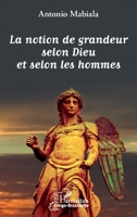 La notion de grandeur selon Dieu et selon les hommes (Harmattan Congo-Brazzaville) (French Edition) 2343166900 Book Cover