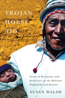 Trojan-Horse Aid: Seeds of Resistance and Resilience in the Bolivian Highlands and Beyond 0773544348 Book Cover