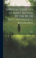 Spiritual Exercises Of Mary, Revised By The Bp. Of Nottingham [e.g. Bagshawe] 1021309680 Book Cover