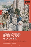 Eurocentrism, Archaeology and Empire: The Legacy of Heritage Politics in 21st-Century Britain (UCL Critical Cultural Heritage Series) 1350573442 Book Cover