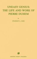 Uneasy Genius: The Life and Work of Pierre Duhem (International Archives of the History of Ideas / Archives internationales d'histoire des idées) 9024735327 Book Cover