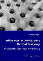 Influences of Adolescent Alcohol Drinking: Adolescent Perceptions of Peer Drinking 3836427990 Book Cover