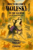 How to Become a Wolfsky by the Age of 10: Book One: Wild Like a Wolfsky B0FB3MM7R2 Book Cover