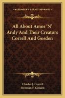 All About Amos 'N' Andy And Their Creators Correll And Gosden 1432576224 Book Cover