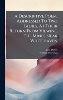 A Descriptive Poem, Addressed To Two Ladies, At Their Return From Viewing The Mines Near Whitehaven B0FKB9YBLD Book Cover