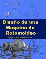 Dise�o de una maquina de rotomoldeo: dise�o de una maquina de rotomoldeo, maquina para tanques de 500 Lts B084DNNX3P Book Cover