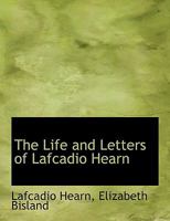 The Life and Letters of Lafcadio Hearn 1015935869 Book Cover