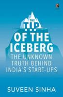 The Tip of the Iceberg: The Unknown Truth Behind India's Start-Ups 0143428977 Book Cover