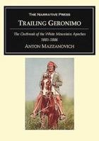 Trailing Geronimo: Some Hitherto Unrecorded incidents bearing upon the outbreak of the white mountain apaches and geronimo's band in Arizona, 1881-1886 : The experiences 1589762541 Book Cover