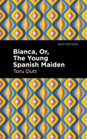 Toru Dutt's Bianca, or, The young Spanish maiden: The first novel by an Indian woman 1513299980 Book Cover