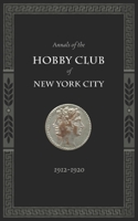 Annals of the Hobby Club of New York City, 1912-1920 1633918386 Book Cover