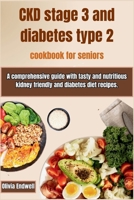 CKD STAGE 3 AND DIABETES TYPE 2 COOKBOOK FOR SENIORS: A comprehensive guide with tasty and nutritious kidney friendly and diabetes diet recipes. B0CV4V38W8 Book Cover