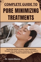COMPLETE GUIDE TO PORE MINIMIZING TREATMENTS: Step-By-Step Methods To Reduce Visible Imperfections, Strengthen Skin Health, Enhance Smoothness, And Achieve A Confident, Flawless Complexion Naturally B0FRMKXQWQ Book Cover
