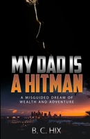 My Dad is a Hitman: A Misguided Dream of Wealth and Adventure B0BZ6GBFZG Book Cover