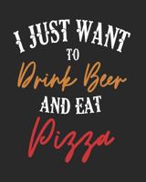I Just Want to Drink Beer and Eat Pizza: Funny Undated Planner for Pizza Lovers 1797434047 Book Cover