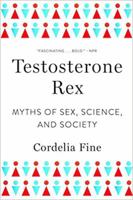 Testosterone Rex: Unmaking the Myths of Our Gendered Minds 0393082083 Book Cover