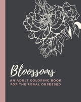 Blossoms: An Adult Coloring Book for the Floral Obsessed B099C4YV89 Book Cover