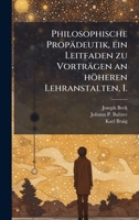 Philosophische Propädeutik, ein Leitfaden zu Vorträgen an höheren Lehranstalten, I. (German Edition) 1024747808 Book Cover