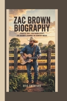 Zac Brown Biography: Country Grit, Southern Spirit: Zac Brown's Journey in Country Music B0F32TFHYS Book Cover