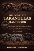 THE COMPLETE TARANTULAS HANDBOOK: Everything You Need to Know About Keeping Healthy, Safe and Thriving Pet Tarantulas B0GX2Z67TK Book Cover