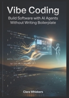 Vibe Coding Build Software with AI Agents Without Writing Boilerplate B0H1786M46 Book Cover