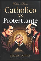 Debate Catolico Vs Protestante: fe en la verdadera Iglesia de Dios (Spanish Edition) B0DTW588Z5 Book Cover