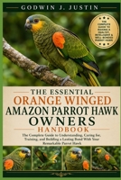 THE ESSENTIAL ORANGE WINGED AMAZON PARROT HAWK OWNERS HANDBOOK: The Complete Guide to Understanding, Caring for, Training, and Building a Lasting Bond With Your Remarkable Parrot Hawk B0HGNVHCKH Book Cover