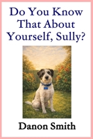 Do You Know That About Yourself, Sully?: A Story of Belonging, Comfort, and Love That Grows B0GLQ3LZX3 Book Cover