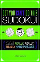 Bet You Can't Do This Sudoku!: 141 Really, Really, Really Hard Puzzles 1936140756 Book Cover