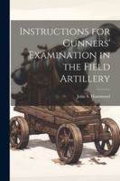 Instructions for Gunners' Examination in the Field Artillery 1022524070 Book Cover
