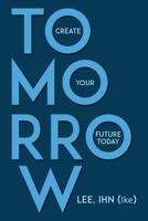 Tomorrow : Create Your Future Today 198697345X Book Cover