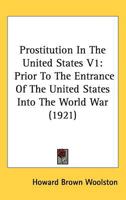 Prostitution In The United States V1: Prior To The Entrance Of The United States Into The World War 1164930958 Book Cover