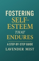 Fostering Self-Esteem that Endures: A Step-by-Step Guide B0DRT3X34T Book Cover