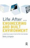 Life After...Engineering and Built Environment: A practical guide to life after your degree 1138179477 Book Cover