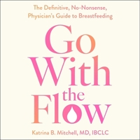 Go with the Flow: The Definitive, No-Nonsense, Physician's Guide to Breastfeeding 1668164647 Book Cover