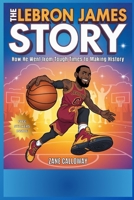 The LeBron James Story: How He Went from Tough Times to Making History B0FLD4KKGM Book Cover