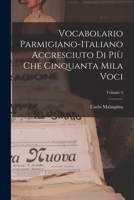 Vocabolario Parmigiano-Italiano Accresciuto Di Più Che Cinquanta Mila Voci; Volume 4 1019134550 Book Cover