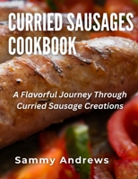 Curried Sausages Cookbook: A Flavorful Journey Through Curried Sausage Creations B0CHLFHGFW Book Cover